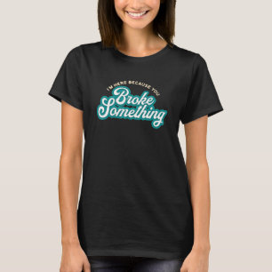Mans Ik ben hier omdat je het kapot hebt gemaakt T-shirt