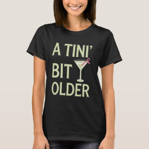 Martini Verjaardag Een Tini Beetje Ouder Grappig M T-shirt