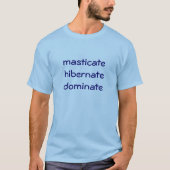 masticate, hibernate, dominate T-Shirt (Devant)