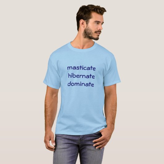 masticate, hibernate, dominate T-Shirt (Devant entier)