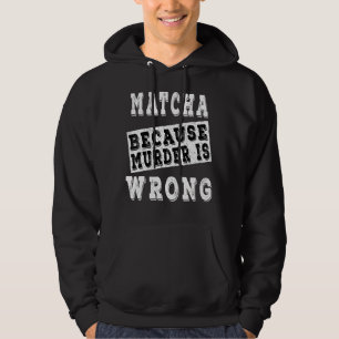 Matcha omdat moord fout is hoodie