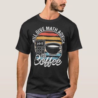 Math Teacher Coffee Lover Will Give Math Advice Fo T-shirt