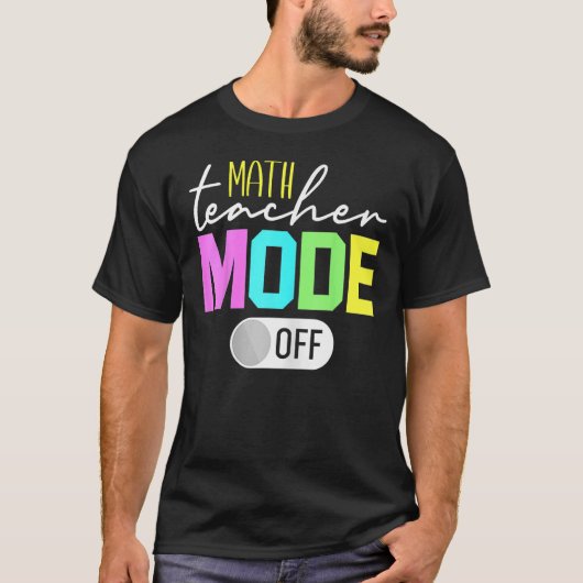 math Teacher Mode Off 1 T-shirt (Voorkant)