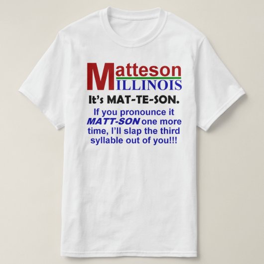 Matteson, IL - Het is uitgesproken Mat-Te-Son T-shirt (Design voorkant)