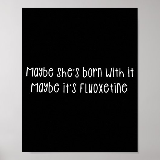 Maybe She's Born With It Maybe It's Fluoxetine Fun Poster (Voorkant)