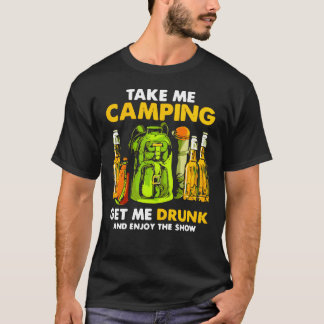 Me Camping Krijg me Drink en geniet van het Show S T-shirt