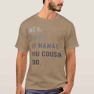 Me You Yo Mama You Cousinoo Outkast funny T-shirt