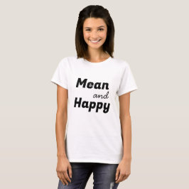 Mean & Happy Funny Quote met zwarte tekst T-shirt
