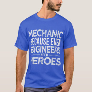 Mechanisch omdat zelfs ingenieurs Heroes Mechan no T-shirt
