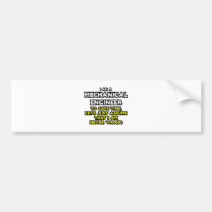 Mechanische ingenieur.. veronderstel dat ik nooit  bumpersticker