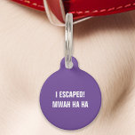 Médaillon Pour Animaux Purple J'Ai Échappé Mwah Ha Ha Funny<br><div class="desc">Apportez l'humour aux accessoires de votre animal avec cette étiquette violette. Avec le message ludique : "Je me suis échappé ! Mwah ha ha, " ce tag est parfait pour les propriétaires d'animaux qui aiment rire. Fabriquée à partir de matériaux durables et conçue pour une lisibilité claire, cette étiquette assure...</div>