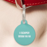 Médaillon Pour Animaux Turquoise J'Ai Échappé Mwah Ha Ha Funny<br><div class="desc">Apportez un peu d'humour aux accessoires de votre animal avec cette étiquette turquoise. Avec le message ludique : "Je me suis échappé ! Mwah ha ha, " ce tag est parfait pour les propriétaires d'animaux qui aiment rire. Fabriquée à partir de matériaux durables et conçue pour une lisibilité claire, cette...</div>