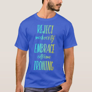 Mediocrity Embrace Extreme Ironing 10 afwijzen T-shirt