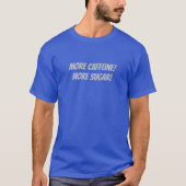 Meer cafeïne! Meer suiker! T-shirt (Voorkant)