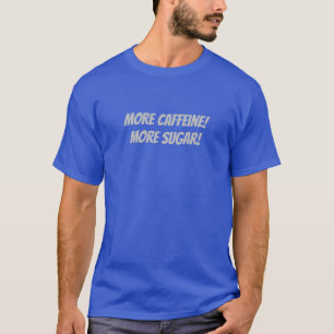 Meer cafeïne! Meer suiker! T-shirt