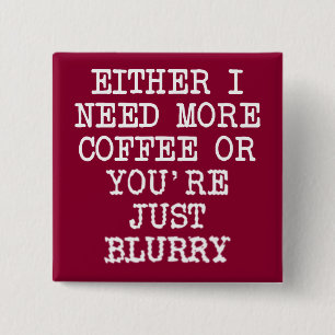 Meer koffie, je bent een blurry Funny Button Badge