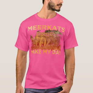 Meerkats maken mijn dag t-shirt