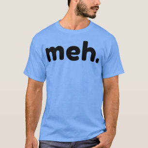 Meh Funny Sarcastic NSFW Rude Ongepast Gezegde T-shirt