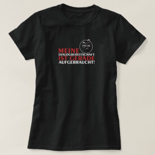 Meine Dialogbereitschaft ist gerade aufgebraucht! T-shirt