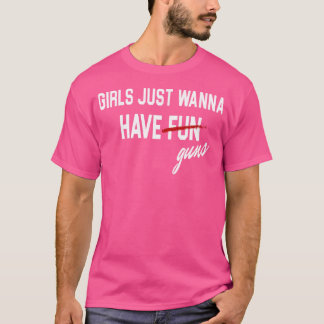 Meisjes willen gewoon Pistolen plezier hebben T-shirt