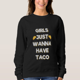 Meisjes willen gewoon Taco Womens Mexicaans eten Trui