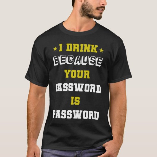 meme expert cyber security I Drink Beacuse Your Pa T-shirt (Voorkant)