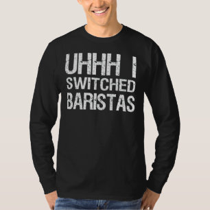 Meme Uhhh Ik veranderde van barista T-shirt