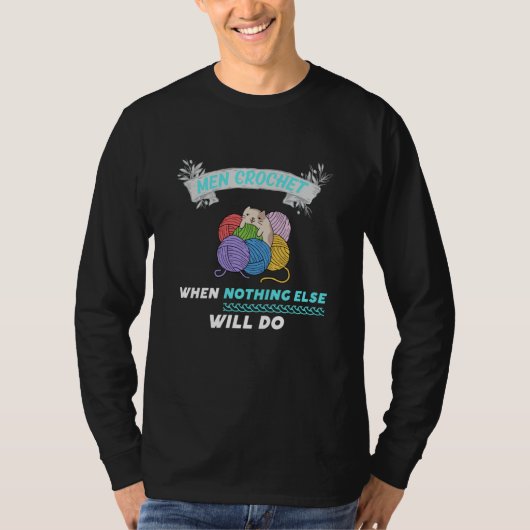 Men Crochet when nothing else will do  4 T-shirt (Voorkant)