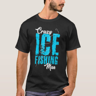 Mens Crazy Ice Fishing Man Fisher Hobby Fisher Ice T-shirt