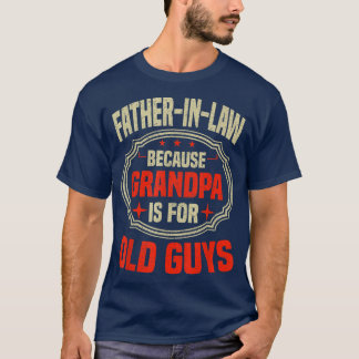 Mens Father In Law Because Grandpa Is For Old Guys T-shirt