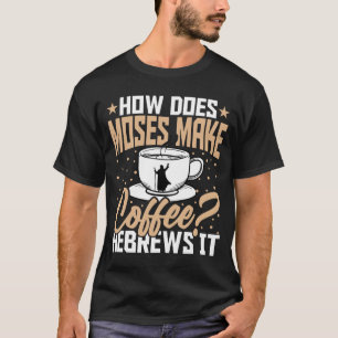 Mens Hoe Maakt Mozes Koffie Hebreeën Christelijk T-shirt