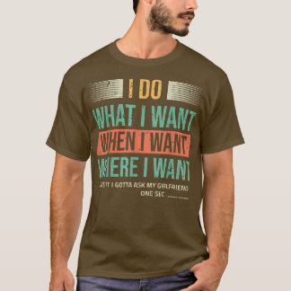 Mens I Do What When Where I Want Ecept I Gotta Ask T-shirt