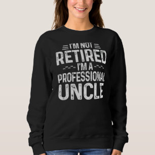 Mens I'm Not Retired I'm A Professional Uncle Cute Trui