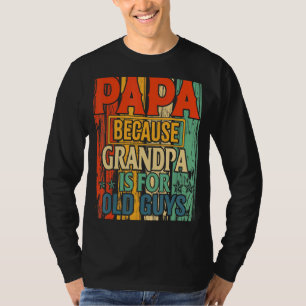 Mens Papa Because Grandpa Is For Old Guys Fathers T-shirt