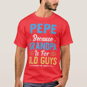 Mens Pepe Because Grandpa Is For Old Guys Funny Fa T-shirt