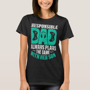 Mens Responsible Dad Always Plays The Game With He T-shirt