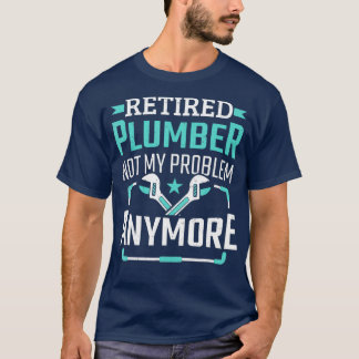 Mens Retired Plumber Not My Problem Anymore T-shirt