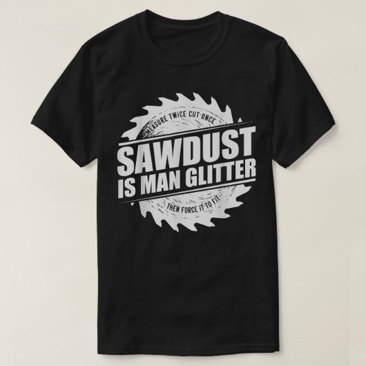 Mens Sawdust Is Man Glitter Woodworking Carpenter T-shirt (Design voorkant)