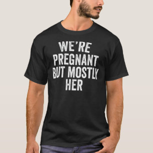 Mens We're Pregnant But Mostly Her Newborn Announc T-shirt