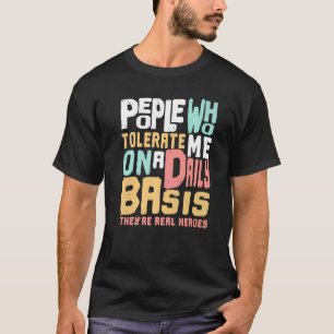 Mensen die me dagelijks tolereren zijn een t-shirt