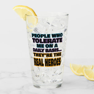 Mensen die mij dagelijks tolereren zijn helden glas