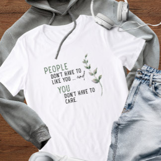 Mensen hoeven je niet leuk te vinden T-shirt