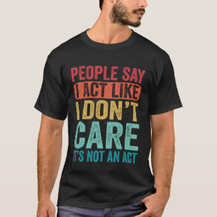 Mensen zeggen dat het me niet kan schelen dat het  t-shirt