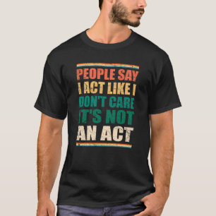 Mensen zeggen dat ik doe alsof ik het niet kan sch t-shirt