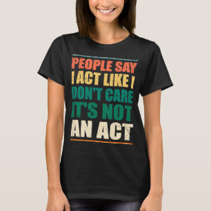 Mensen zeggen dat ik doe alsof ik het niet kan sch t-shirt