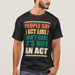 Mensen zeggen dat ik doe alsof ik het niet kan sch t-shirt