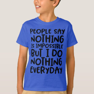 Mensen zeggen dat niets onmogelijke grappige T-Shi T-shirt