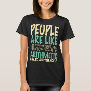 Mensen zijn net als rekenkundigen. Ik haat rekenku T-shirt