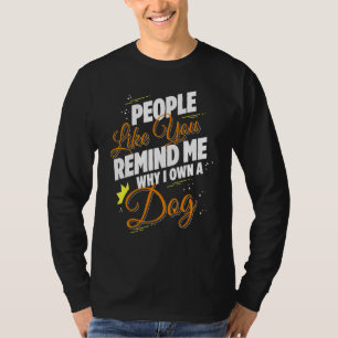 Mensen zoals jij herinneren me waarom ik een hond t-shirt