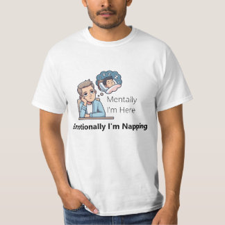 Mentaal ben ik hier, Emotioneel lig ik te slapen" T-shirt